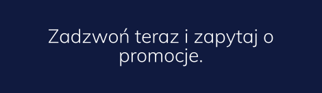 Zadzwoń teraz i zapytaj o promocje.